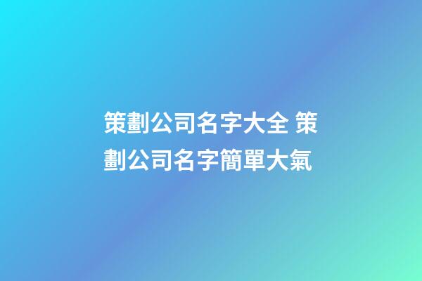 策劃公司名字大全 策劃公司名字簡單大氣-第1張-公司起名-玄機派